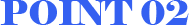 POINT 02